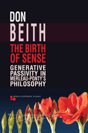 The Birth of Sense: Generative Passivity in Merleau-Ponty's Philosophy