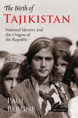 The Birth of Tajikistan: National Identity and the Origins of the Republic - Bergne, Paul