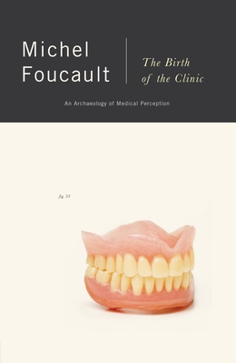 The Birth of the Clinic: The Birth of the Clinic: An Archaeology of Medical Perception - Foucault, Michel