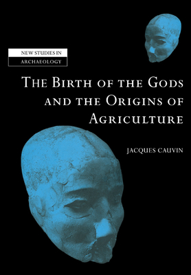 The Birth of the Gods and the Origins of Agriculture - Cauvin, Jacques, and Watkins, Trevor (Translated by)