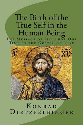 The Birth of the True Self in the Human Being: The Message of Jesus for Our Time in the Gospel of Luke - Horn, Herbert (Translated by), and Dietzfelbinger, Konrad