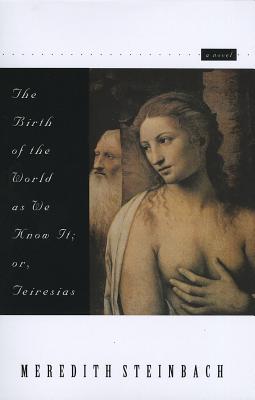 The Birth of the World as We Know It: Or Teiresias - Steinbach, Meredith