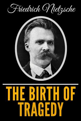 The Birth Of Tragedy - Nietzsche, Friedrich Wilhelm