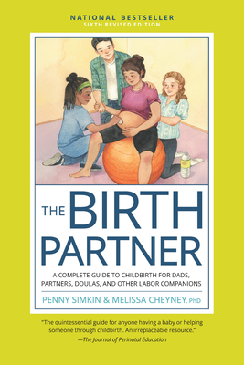 The Birth Partner, Sixth Revised Edition: A Complete Guide to Childbirth for Dads, Partners, Doulas, and Other Labor Companions - Simkin, Penny, and Cheyney, Melissa