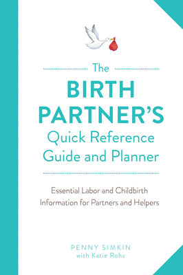 The Birth Partner's Quick Reference Guide and Planner: Essential Labor and Childbirth Information for Partners and Helpers - Simkin, Penny