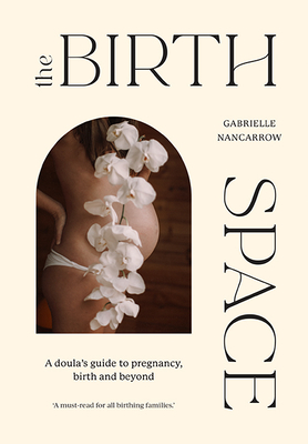 The Birth Space: A Doula's Guide to Pregnancy, Birth and Beyond - Nancarrow, Gabrielle