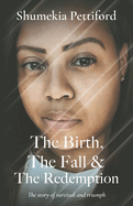 The Birth, The Fall and The Redemption: A Story of Survival and Triumph