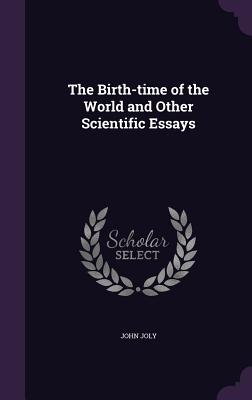 The Birth-time of the World and Other Scientific Essays - Joly, John