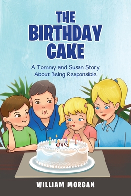 The Birthday Cake: A Tommy and Susan Story About Being Responsible - Morgan, William