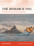 The Bismarck 1941: Hunting Germany's Greatest Battleship