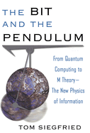 The Bit and the Pendulum: From Quantum Computing to M Theory--The New Physics of Information
