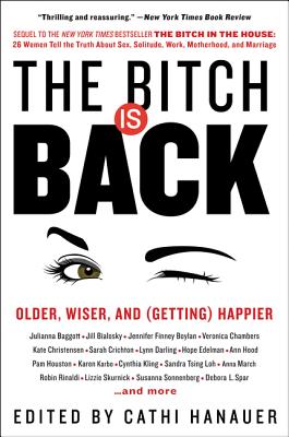 The Bitch Is Back: Older, Wiser, and (Getting) Happier - Hanauer, Cathi