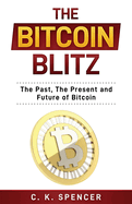 The Bitcoin Blitz: The Past, The Present, and Future of Bitcoin