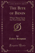 The Bite of Benin: Where Many Go in But Few Come Out (Classic Reprint)