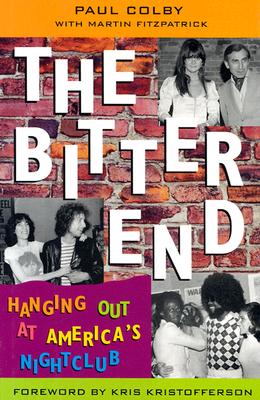 The Bitter End: Hanging Out at America's Nightclub - Colby, Paul