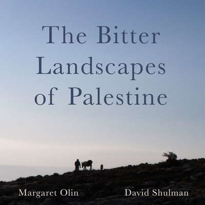 The Bitter Landscapes of Palestine - Olin, Margaret, and Shulman, David