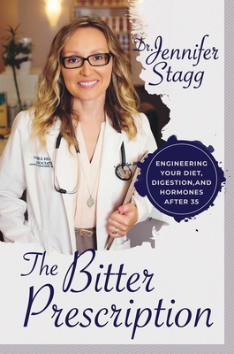 The Bitter Prescription: Engineering Your Diet, Digestion, and Hormones After 35 - Stagg, Jennifer