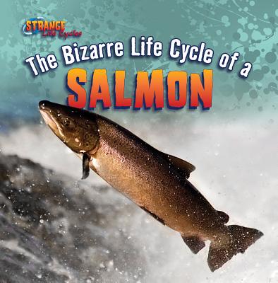 The Bizarre Life Cycle of a Salmon - Harasymiw, Mark J