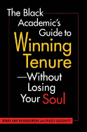 The Black Academic's Guide to Winning Tenure--Without Losing Your Soul - Rockquemore, Kerry
