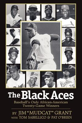 The Black Aces: Baseball's Only African-American Twenty-Game Winners - Grant, Jim Mudcat