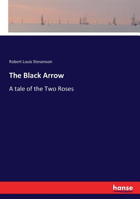 The Black Arrow: A tale of the Two Roses - Stevenson, Robert Louis