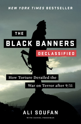 The Black Banners (Declassified): How Torture Derailed the War on Terror After 9/11 - Soufan, Ali, and Freedman, Daniel