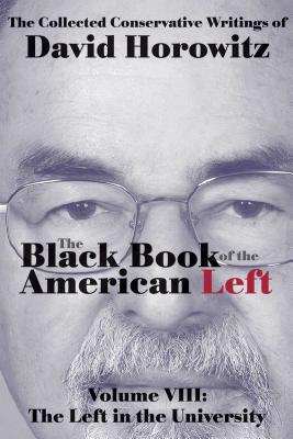 The Black Book of the American Left Volume 8: The Left in the Universities - Horowitz, David