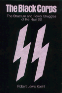 The Black Corps: The Structure and Power Struggles of the Nazi SS - Koehl, Robert Lewis