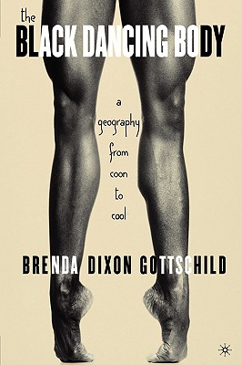 The Black Dancing Body: A Geography from Coon to Cool - Gottschild, B