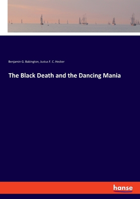 The Black Death and the Dancing Mania - Babington, Benjamin G, and Hecker, Justus F C