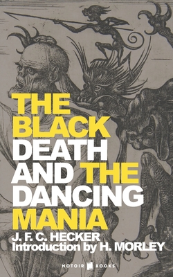 The Black Death and the Dancing Mania - Morley, H (Editor), and Hecker, J F C