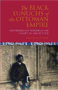 The Black Eunuchs of the Ottoman Empire: Networks of Power in the Court of the Sultan