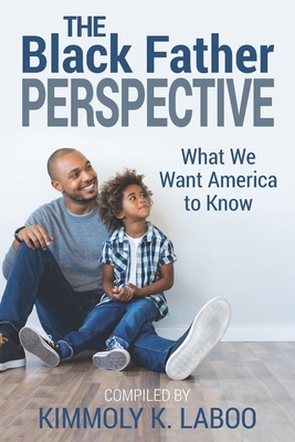 The Black Father Perspective: What we want America to know - Woodford, Jason, and Avent, Carlos J, and Harris, Nathaniel K