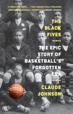 The Black Fives: The Epic Story of Basketball's Forgotten Era - Johnson, Claude