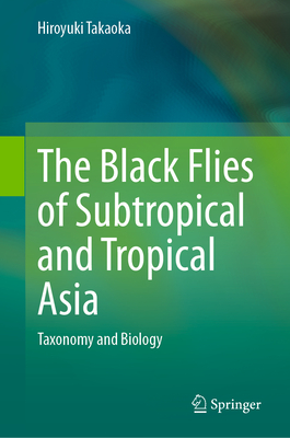 The Black Flies of Subtropical and Tropical Asia: Taxonomy and Biology - Takaoka, Hiroyuki
