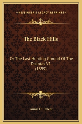 The Black Hills: Or the Last Hunting Ground of the Dakotas V1 (1899) - Tallent, Annie D