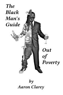 The Black Man's Guide Out of Poverty: For Black Men Who Demand Better - Clarey, Aaron