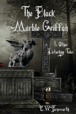 The Black Marble Griffon: & Other Disturbing Tales - Farnsworth, E W, and Planners, The Book (Cover design by)