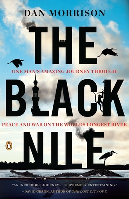 The Black Nile: One Man's Amazing Journey Through Peace and War on the World's Longest River - Morrison, Dan