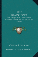 The Black Pope: Or The Jesuits' Conspiracy Against American Institutions (1892)