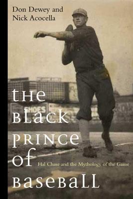 The Black Prince of Baseball: Hal Chase and the Mythology of the Game - Dewey, Don, and Dewey, Donald, Professor