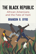 The Black Republic: African Americans and the Fate of Haiti