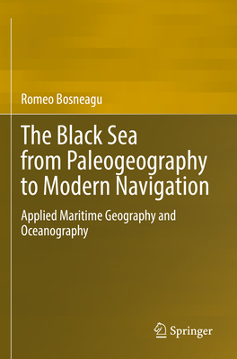 The Black Sea from Paleogeography to Modern Navigation: Applied Maritime Geography and Oceanography - Bosneagu, Romeo