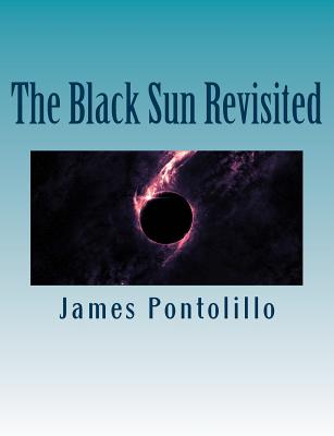 The Black Sun Revisited: Further Chapters in the Development of a Modern National Socialist Mythos - Pontolillo, James