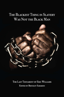 The Blackest Thing in Slavery Was Not the Black Man: The Last Testament of Eric Williams - Samaroo, Brinsley (Editor)