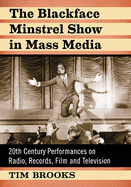 The Blackface Minstrel Show in Mass Media: 20th Century Performances on Radio, Records, Film and Television