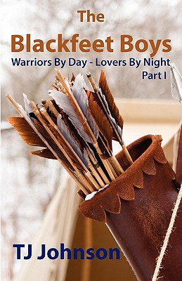 The Blackfeet Boys - Part I: Warriors By Day - Lovers By Night - Johnson, Tj