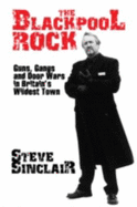 The Blackpool Rock: Guns, Gangs and Door Wars in Britain's Wildest Town - Sinclair, Steve