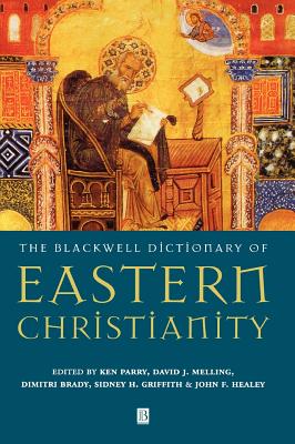 The Blackwell Dictionary of Eastern Christianity - Parry, Ken (Editor), and Melling, David J. (Editor), and Brady, Dimitri (Editor)