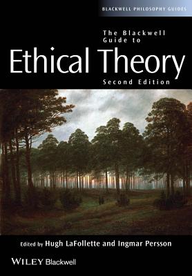 The Blackwell Guide to Ethical Theory - LaFollette, Hugh (Editor), and Persson, Ingmar (Editor)